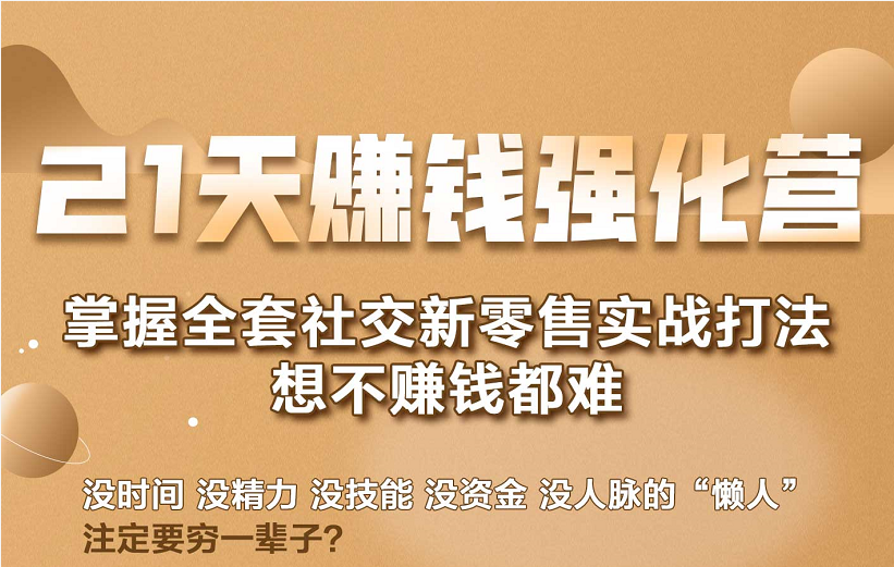 21天赚钱强化营，掌握全套社交新零售实战打法，赚回N倍学员-润泽资源库