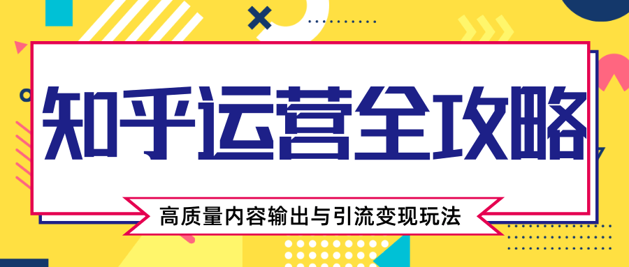 知乎运营全攻略，涨盐值最快的方法，高质量内容输出与引流变现玩法（共3节视频）-润泽资源库