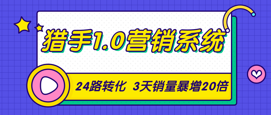 猎手1.0营销系统，从0到1，营销实战课，24路转化秘诀3天销量暴增20倍-润泽资源库