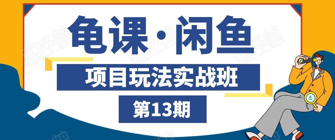 龟课·闲鱼项目玩法实战班第13期，轻松玩转闲鱼，多渠道多方法引流到私域流量池-润泽资源库