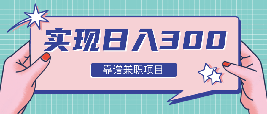 实现日入300元推荐靠谱兼职项目，精心筛选出12类靠谱兼职，走出兼职陷阱！-润泽资源库