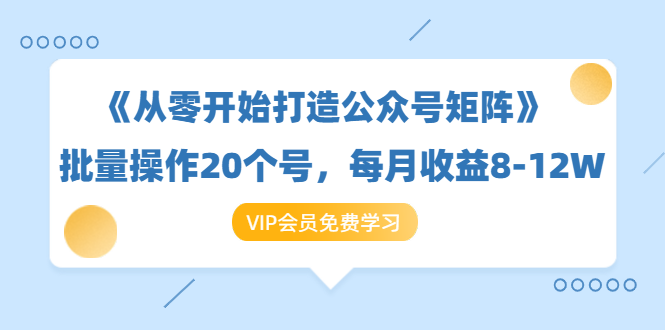 《从零开始打造公众号矩阵》批量操作20个号，每月收益大概8-12W（44节课）-润泽资源库