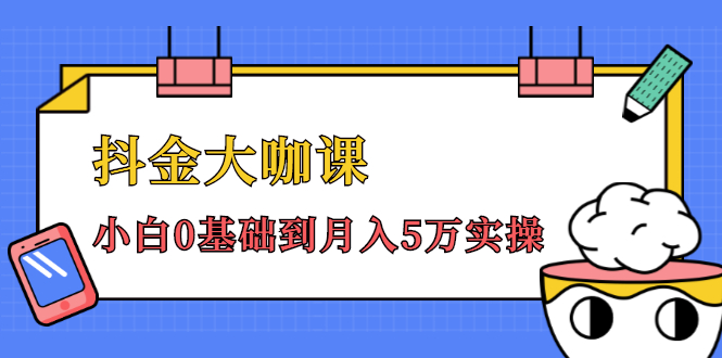 抖金大咖课：少奇全年52节抖音变现魔法课，小白0基础到月入5万实操-润泽资源库