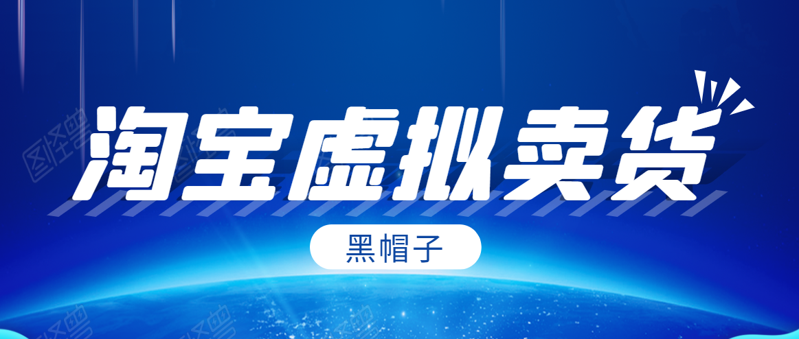 黑帽子淘宝虚拟卖货项目，单店每月收入5000+-润泽资源库