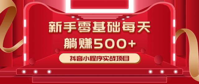 最新小白赚钱项目，零基础每天躺赚500+抖音小程序实战项目-润泽资源库
