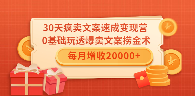 30天疯卖文案速成变现营，0基础玩透爆卖文案捞金术！每月增收20000+-润泽资源库