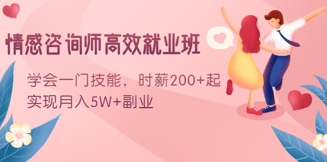 情感咨询师高效就业班：学会一门技能，时薪200+起，实现月入5W+副业-润泽资源库