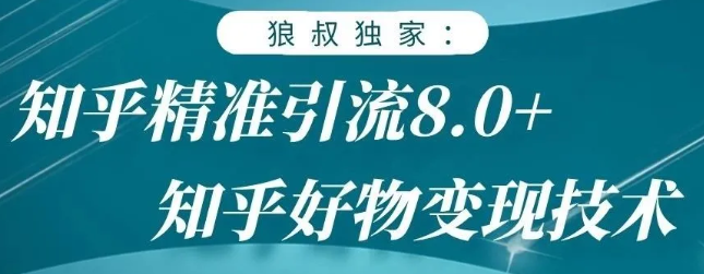 狼叔知乎精准引流8.0，知乎好物变现技术，轻松月赚3W+-润泽资源库