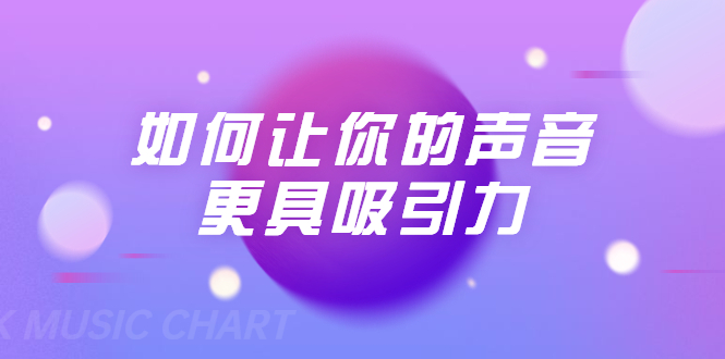 刘琪·如何让你的声音更具吸引力（20节课-完结）-润泽资源库