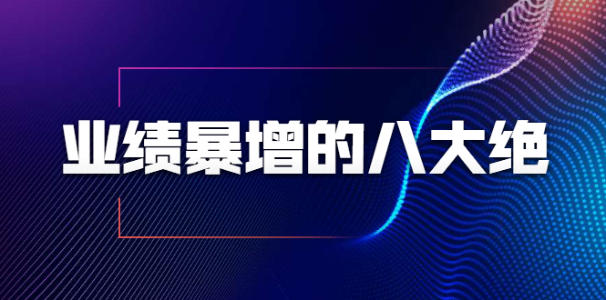 业绩暴增的八大绝招，销售员必须掌握的硬核技能（9节视频课程）-润泽资源库