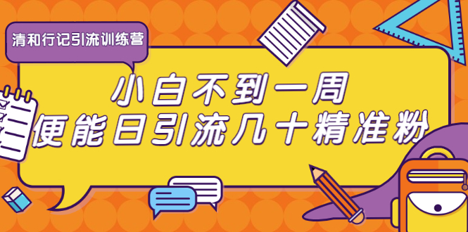 清和行记引流训练营：小白不到一周便能日引流几十精准粉-润泽资源库