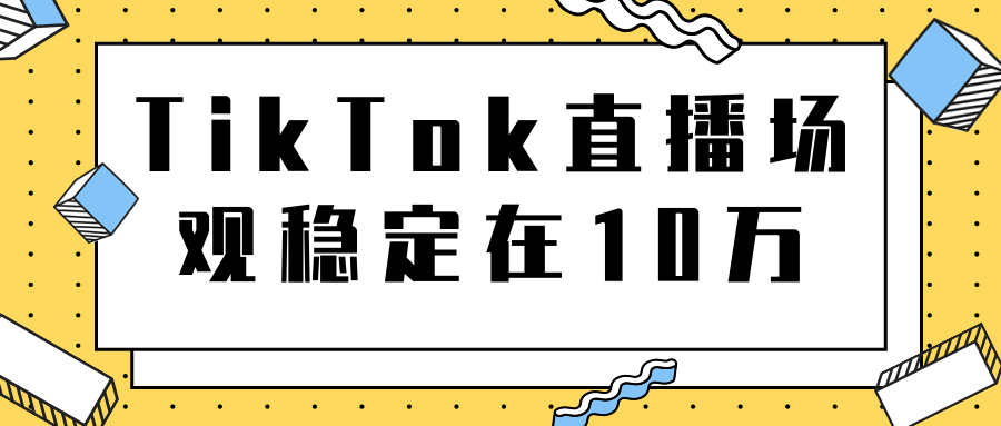 TikTok直播场观稳定在10万，导流独立站转化率1：5000实操讲解-润泽资源库