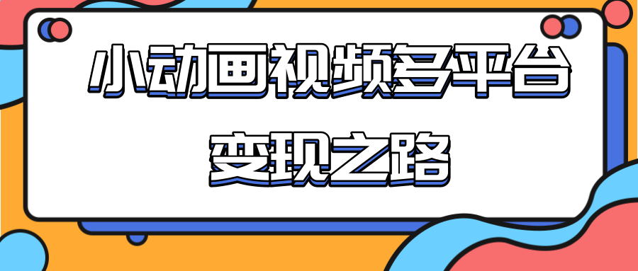 从快手小游戏到多平台多种形式变现，开启小动画推广变现之路-润泽资源库