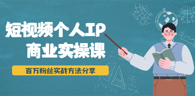 短视频个人IP商业实操课，百万粉丝实战方法分享，小白也能实现流量变现-润泽资源库