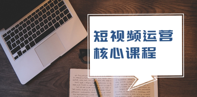 短视频运营核心课程，解决了小白的不懂运营原理的苦恼-润泽资源库