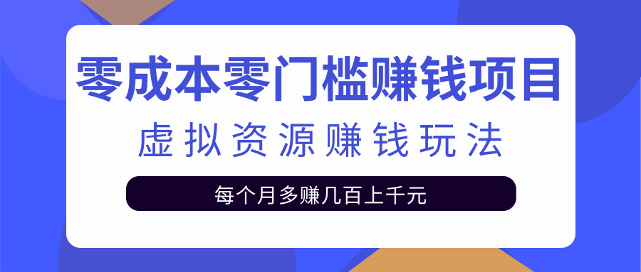 零成本零门槛赚钱项目，虚拟资源赚钱玩法每月多赚几百上千元-润泽资源库