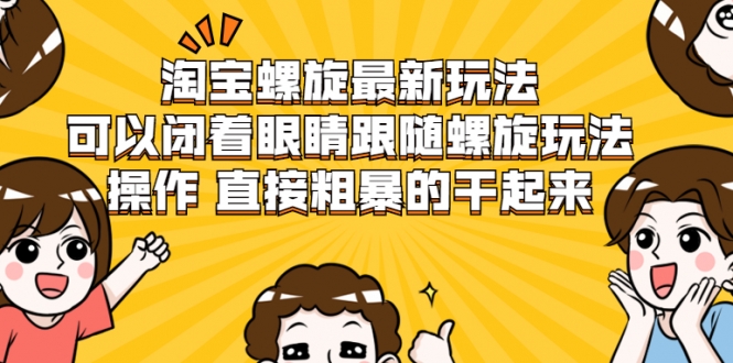 淘宝螺旋最新玩法，可以闭着眼睛跟随螺旋玩法操作 直接粗暴的干起来-润泽资源库