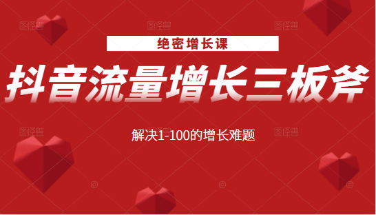 绝密增长课：抖音流量增长三板斧，解决1-100的增长难题-润泽资源库