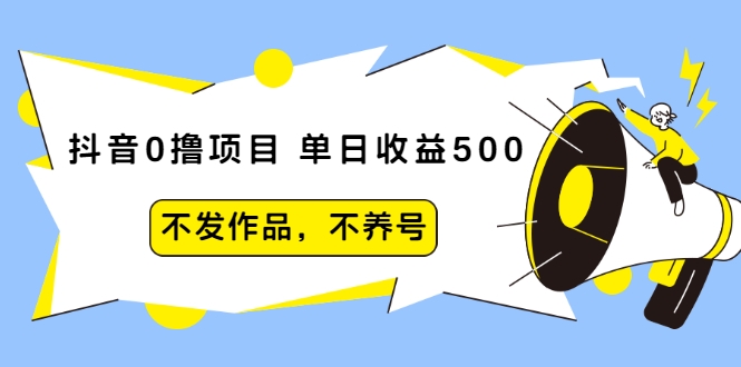 抖音0撸项目：单日收益500，不发作品，不养号-润泽资源库