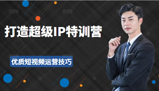 超级IP特训营：表演表达、高效输出优质短视频运营技巧，价值999元-润泽资源库