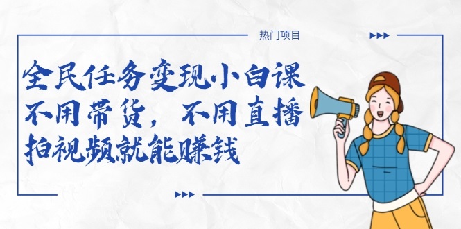 全民任务变现小白课，不用带货，不用直播，拍视频就能赚钱-润泽资源库