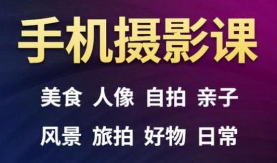 手机摄影一次学透，教程内容包括：美食、人像、自拍、风景、好物等-润泽资源库