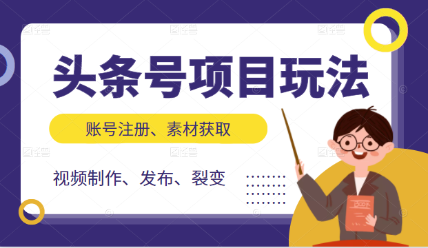 头条号项目玩法，从账号注册，素材获取到视频制作发布和裂变全方位教学-润泽资源库