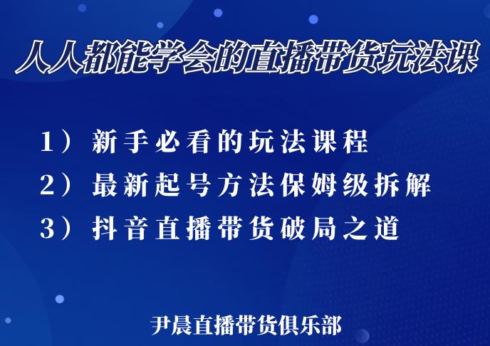 尹晨三大直播带货玩法课：10亿GMV操盘手，为你像素级拆解当前最热门的3大玩法-润泽资源库