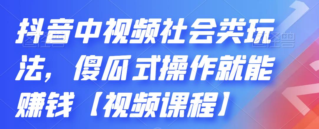 抖音中视频社会类玩法，傻瓜式操作就能赚钱【视频课程】-润泽资源库