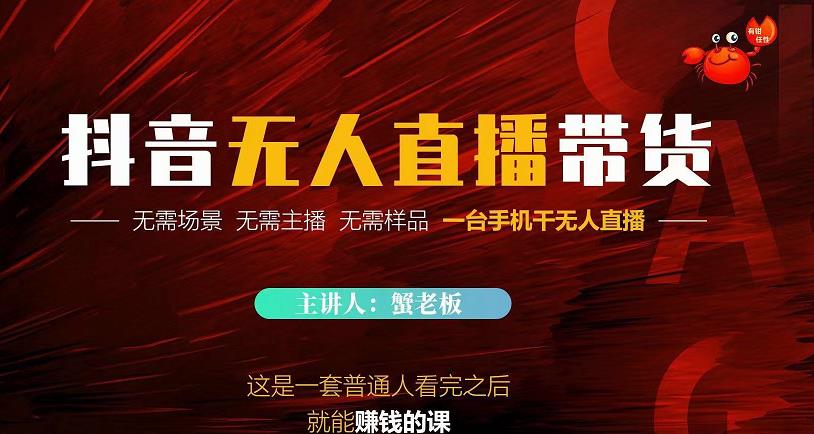 蟹老板·2022抖音无人直播带货，无需场景，无需主播，无需样品一台手机干无人直播-润泽资源库