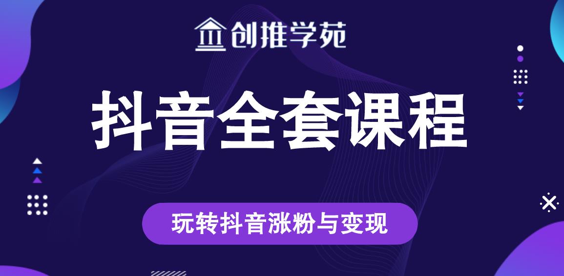 创推学苑抖音赚钱全套课程，玩转抖音涨粉与变现-润泽资源库