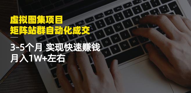 虚拟图集项目：矩阵站群自动化成交，3-5个月实现快速赚钱月入1W+左右-润泽资源库