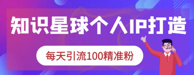 知识星球个人IP打造系列课程，每天引流100精准粉-润泽资源库