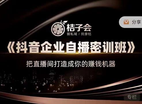 桔子会《抖音企业自播密训班》，把直播间打造成你的赚钱机器-润泽资源库