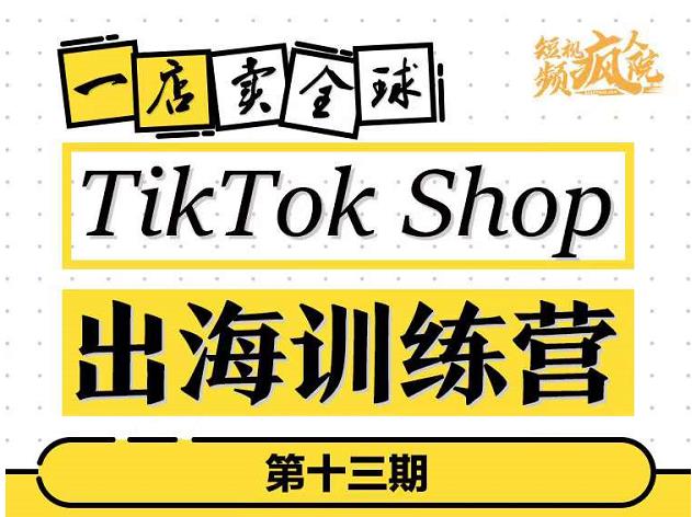 TikTokShop出海训练营（第十三期），打开全球流量新思维，出海抢占全球新流量，一店卖全球-润泽资源库