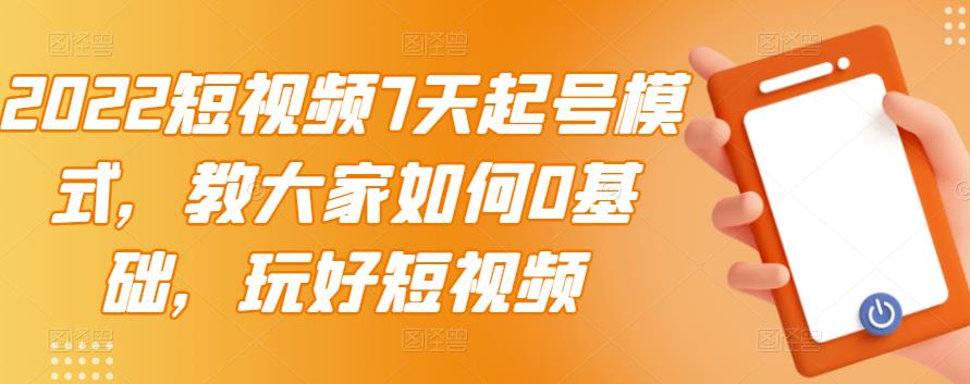 2022短视频7天起号模式，教大家如何0基础，玩好短视频-润泽资源库