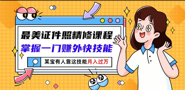 最美证件照精修课程：掌握一门赚外快技能，某宝有人靠这技能月入过万-润泽资源库