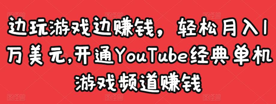 边玩游戏边赚钱，轻松月入1万美元，开通YouTube经典单机游戏频道赚钱-润泽资源库