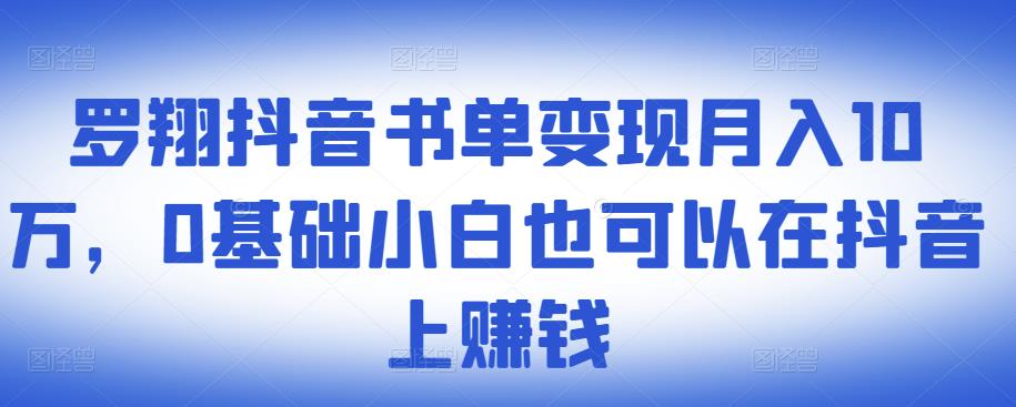 ​罗翔抖音书单变现月入10万，0基础小白也可以在抖音上赚钱-润泽资源库