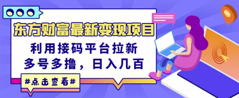 东方财富最新变现项目，利用接码平台拉新，多号多撸，日入几百无压力-润泽资源库