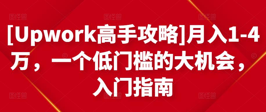[Upwork高手攻略]月入1-4万，一个低门槛的大机会，入门指南-润泽资源库