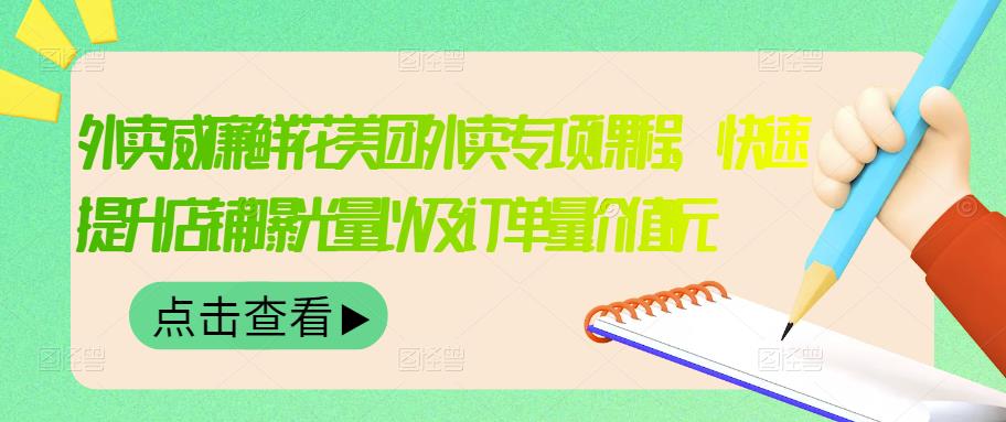 外卖威廉鲜花美团外卖专项课程，快速提升店铺曝光量以及订单量价值2680元-润泽资源库