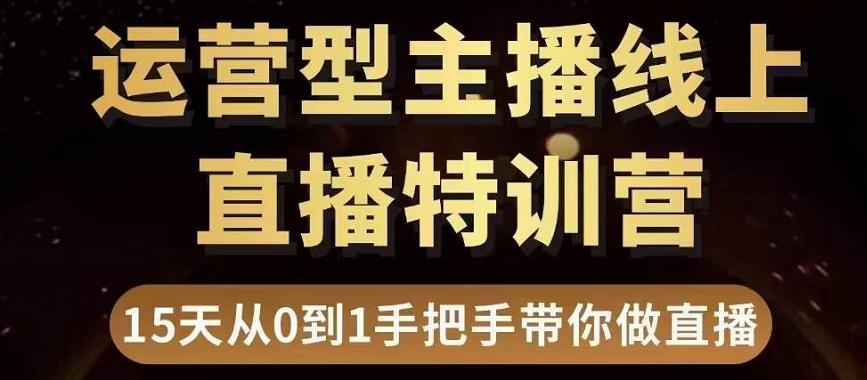 直播电商运营型主播特训营，0基础15天手把手带你做直播带货-润泽资源库
