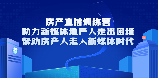 房产直播训练营，助力新媒体地产人走出困境，帮助房产人走入新媒体时代-润泽资源库