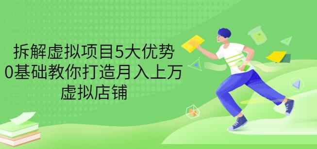 拆解虚拟项目5大优势，0基础教你打造月入上万虚拟店铺（无水印）-润泽资源库