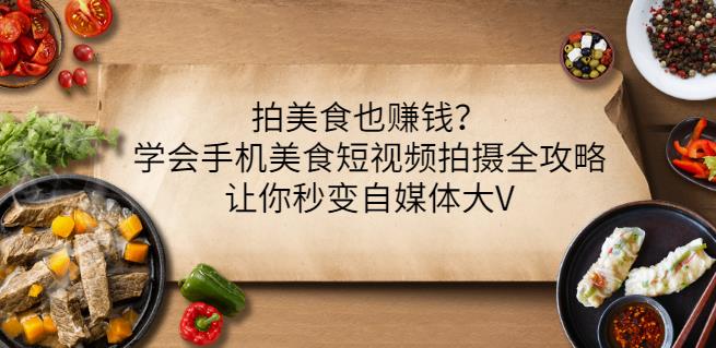 拍美食也赚钱？学会手机美食短视频拍摄全攻略，让你秒变自媒体大V-润泽资源库