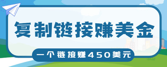 复制链接赚美元，一个链接可赚450+，利用链接点击即可赚钱的项目【视频教程】-润泽资源库
