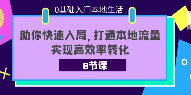 0基础入门本地生活：助你快速入局，8节课带你打通本地流量，实现高效率转化-润泽资源库