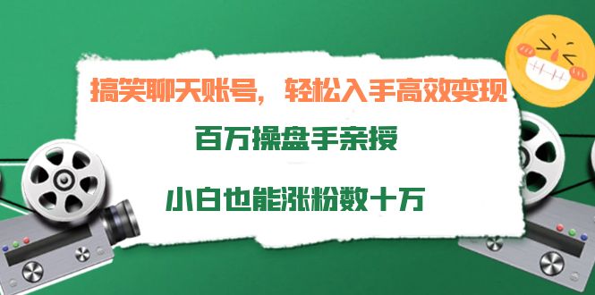 搞笑聊天账号，轻松入手高效变现，百万操盘手亲授，小白也能涨粉数十万-润泽资源库