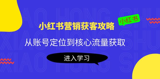 小红书营销获客攻略：从账号定位到核心流量获取，爆款笔记打造-润泽资源库